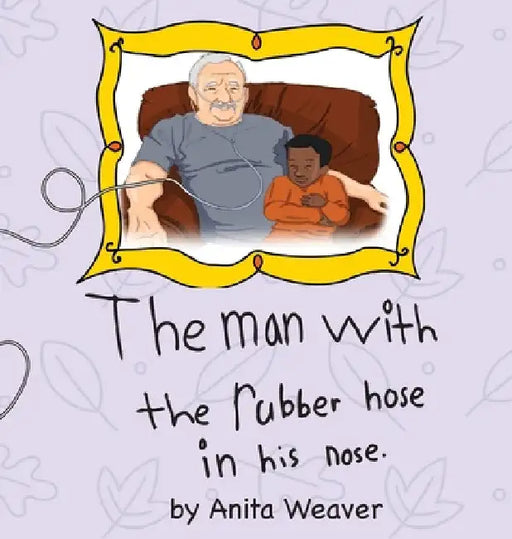 The man with the rubber hose in his nose by Anita Weaver