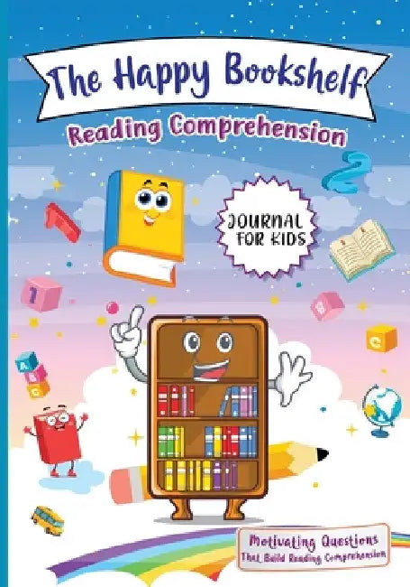 The Happy Bookshelf Reading Comprehension Journal For Kids: Motivating Questions That Build Reading Comprehension by Ren Lowe
