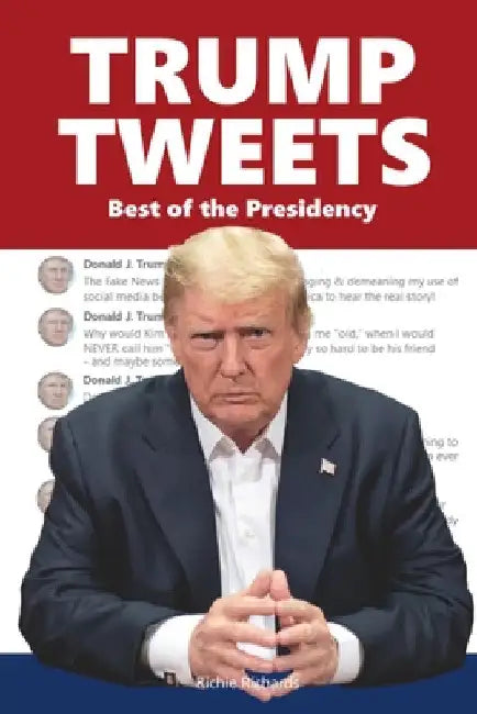Trump Tweets: Best of the Presidency by Richie Richards