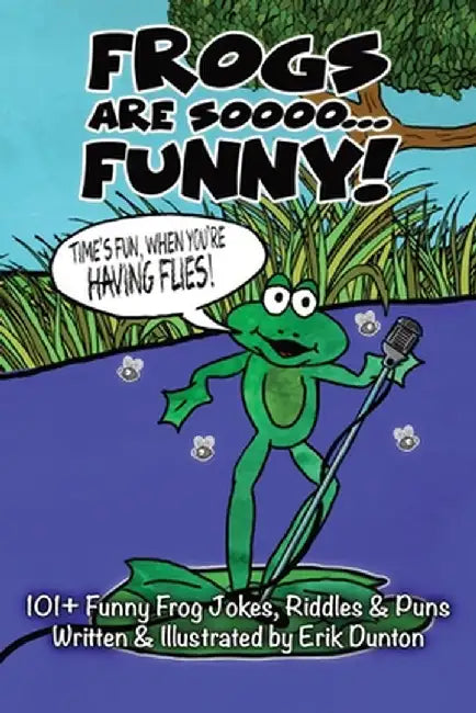 Frogs Are Soooo... FUNNY! by Erik Dunton