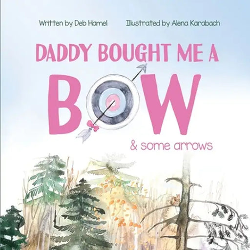 Daddy Bought Me a Bow & Some Arrow by Deb Hamel