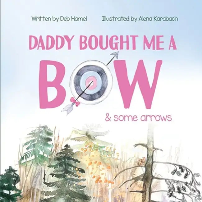 Daddy Bought Me a Bow & Some Arrow by Deb Hamel