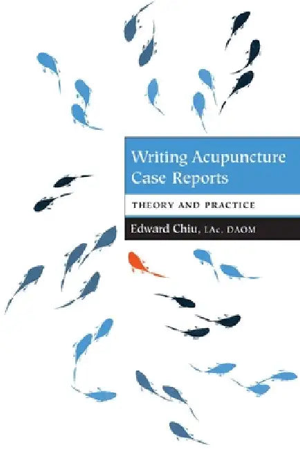 Writing Acupuncture Case Reports: Theory and Practice by Edward Chiu
