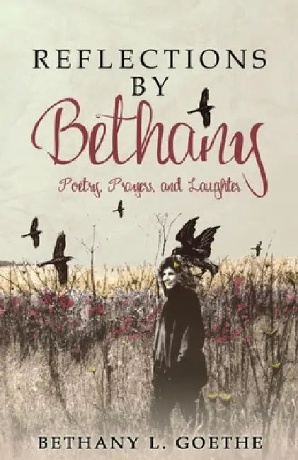 Reflections by Bethany: Poetry, Prayers, and Laughter by Bethany L. Goethe