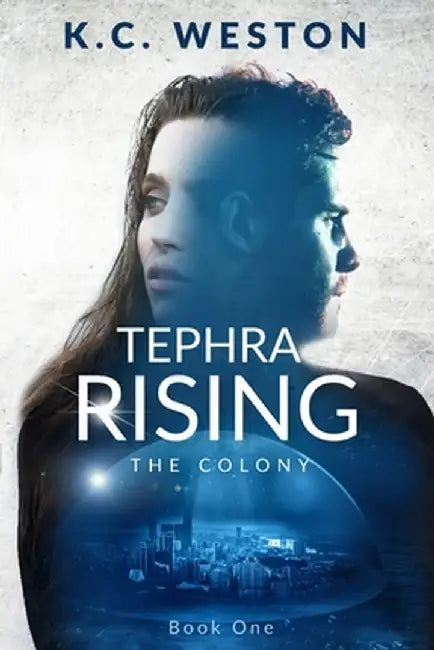 Tephra Rising: The Colony -- Book One by K. C. Weston