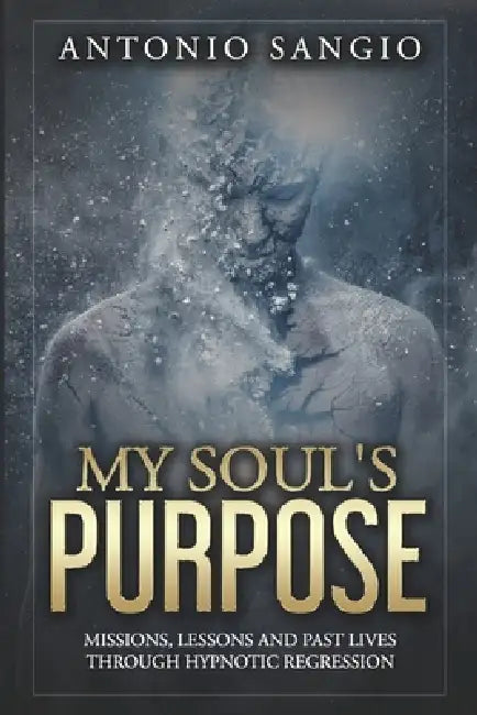 My Soul's Purpose: Missions, Lessons and Past Lives Through Hypnotic Regression by Antonio Sangio