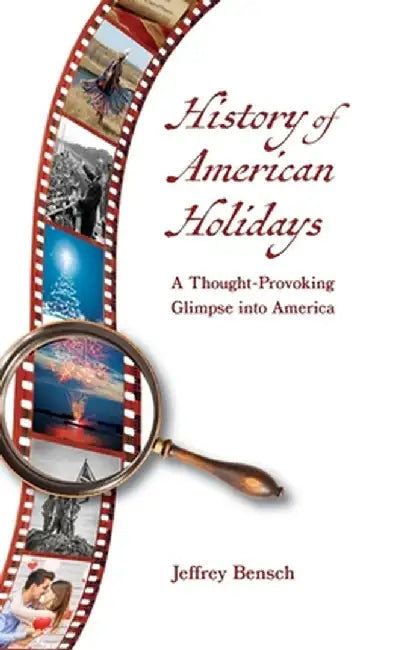 History of American Holidays: A Thought-Provoking Glimpse into America by Jeffrey Bensch
