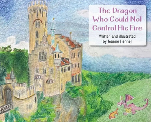 The Dragon Who Could Not Control His Fire by Jeanne Henner