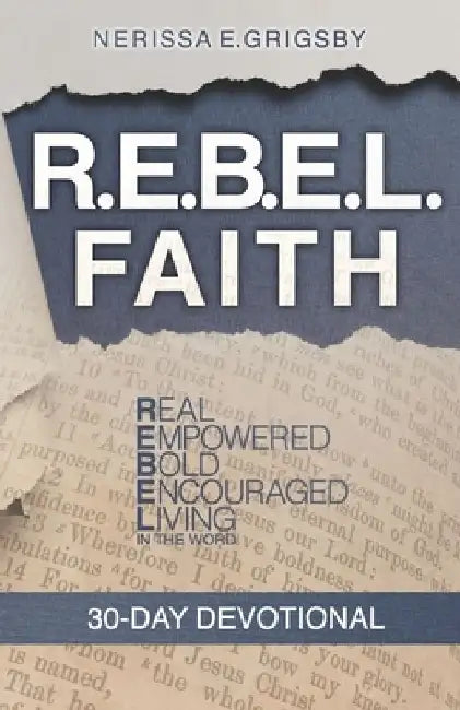 R.E.B.E.L. Faith 30-Day Devotional: Real, Empowered, Bold, Encouraged, Living in the Word by Nerissa E. Grigsby