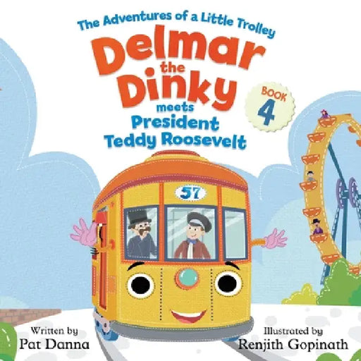 Delmar the Dinky Meets President Teddy Roosevelt: The Adventures of a Little Trolley by Pat Danna, Renjith Gopinath