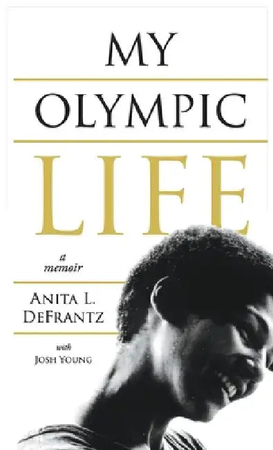 My Olympic Life: A Memoir by Anita L. Defrantz
