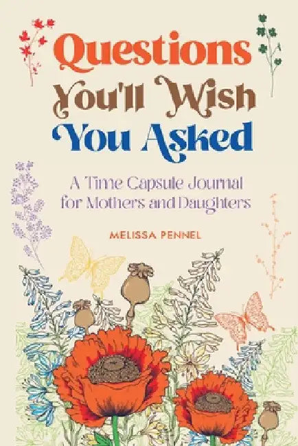 Questions You'll Wish You Asked: A Time Capsule Journal for Mothers and Daughters by Melissa Pennel