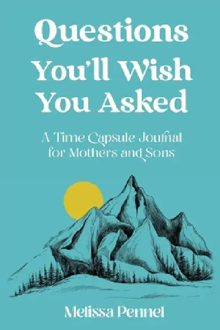 Questions You'll Wish You Asked: A Time Capsule Journal for Mothers and Sons by Melissa Pennel