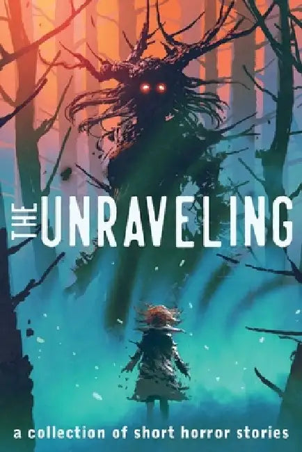 The Unraveling: A Collection of Short Horror Stories by Alexander Gordon Smith