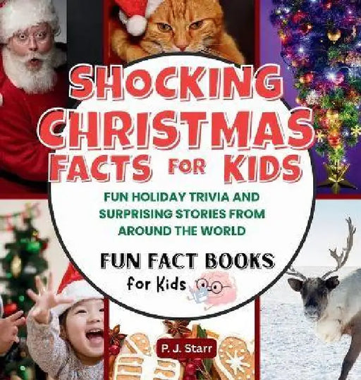 Shocking Christmas Facts for Kids: Fun Holiday Trivia and Surprising Stories from Around the World by P. J. Starr, P. J. Starr