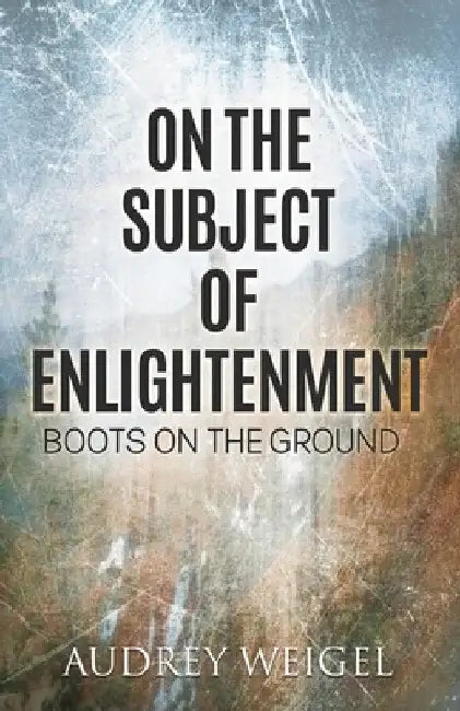 On the Subject of Enlightenment: Boots on the Ground by Weigel, Audrey
