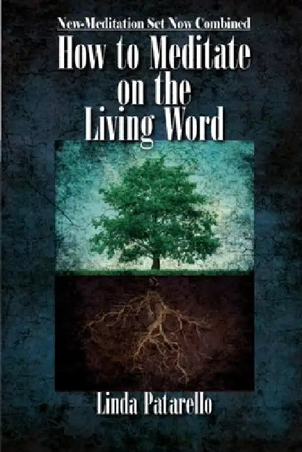 How to Meditate on the Living Word: New-Meditation Set now Combined by Linda Patarello