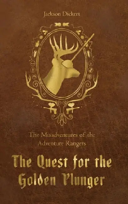 The Quest for the Golden Plunger: The Misadventures of the Adventure Rangers by Jackson Dickert
