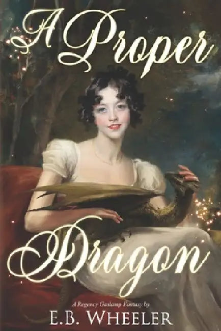 A Proper Dragon: A Regency Gaslamp Fantasy by E. B. Wheeler