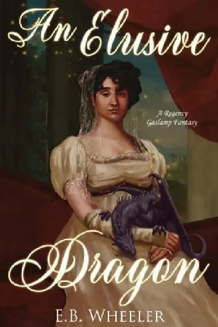 An Elusive Dragon: A Regency Gaslamp Fantasy by E. B. Wheeler