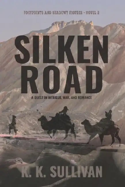 Silken Road: A quest in intrigue, war, and romance by Sullivan, K. K.