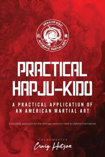 Practical HapJu-Kido: A Practical Application of an American Martial Art by Craig Hutson