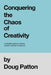 Conquering the Chaos of Creativity: A complete guide to creative problem-solving for everyone by Doug Patton
