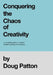 Conquering the Chaos of Creativity: A complete guide to creative problem-solving for everyone by Doug Patton