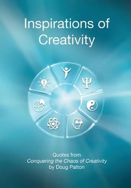 Inspirations of Creativity: Quotes from Conquering the Chaos of Creativity by Doug Patton