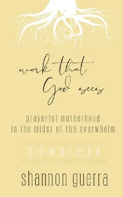 Work That God Sees: Prayerful Motherhood in the Midst of the Overwhelm by Shannon Guerra