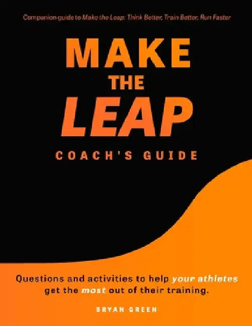 Make the Leap Coach's Guide: Questions and Activities to Help Your Athletes Get the Most Out of Their Training by Bryan Green