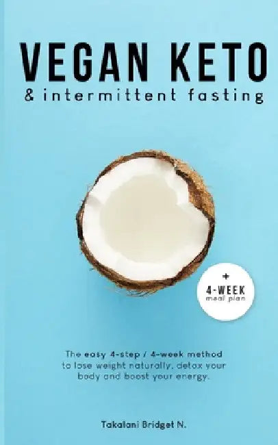 Vegan Keto & Intermittent Fasting: The easy 4-step / 4-week method to lose weight, detox your body and boost your energy! [Includes: 4-Week Meal Plan by Takalani Bridget N.