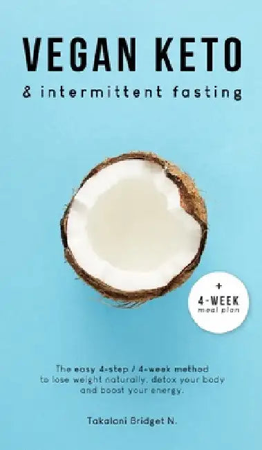 Vegan Keto & Intermittent Fasting: The easy 4-step / 4-week method to lose weight, detox your body and boost your energy! [Includes: 4-Week Meal Plan by Takalani Bridget N.