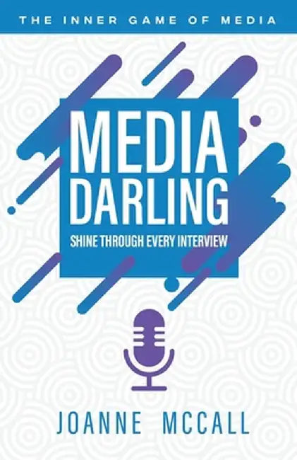 Media Darling: Shine Through Every Interview by Joanne McCall