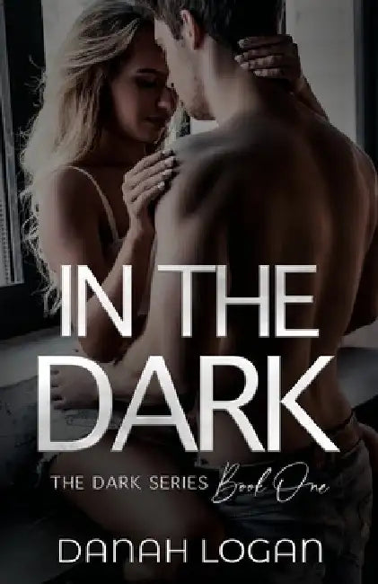 In the Dark: A Dark New Adult Romantic Suspense Trilogy by Danah Logan
