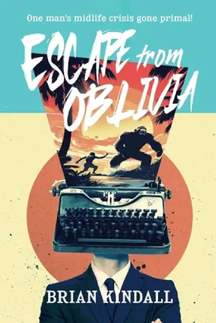 Escape from Oblivia: One Man's Midlife Crisis Gone Primal by Brian Kindall