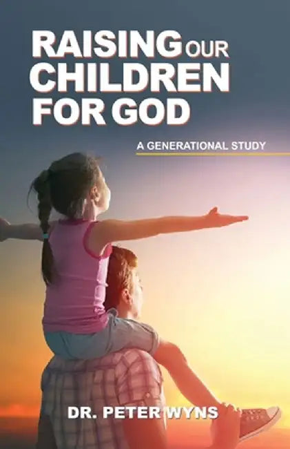Raising Our Children For God by Peter Wyns