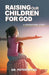 Raising Our Children For God by Peter Wyns