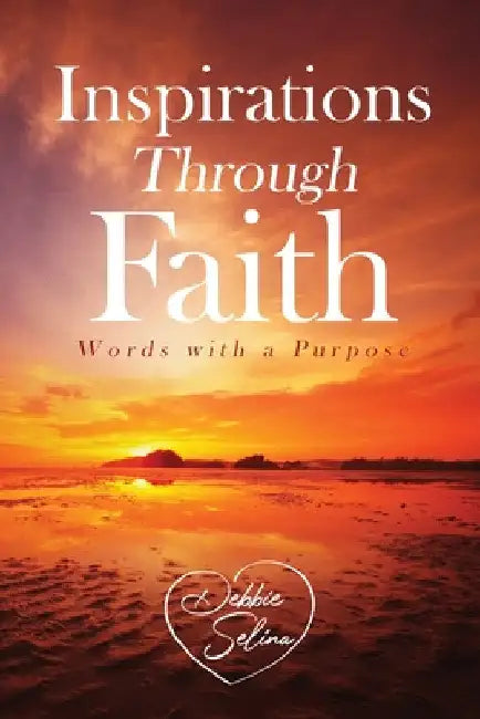 Inspirations Through Faith: Words with a Purpose by Debbie Selina