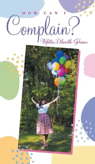 How Can I Complain? by Wyletta Dilworth-Johnson