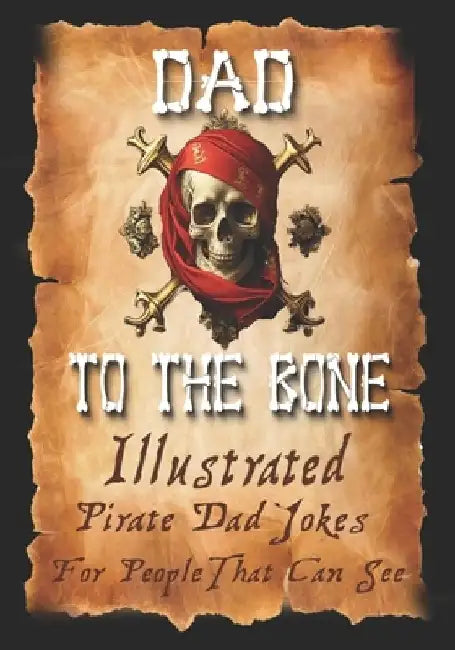 Dad Jokes for Pirates, Dad To The Bone: Funny Gifts for Men, Weird Stuff, and Cool Gifts for Men by Barnacle Bill