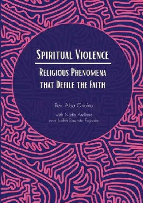 Spiritual Violence: Religious Phenomena that Defile the Faith by Alba Onofrio, Nadia Arellano, Judith Bautista Fajardo