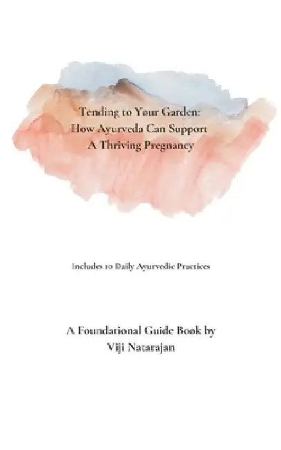 Tending To Your Garden: How Ayurveda Can Support A Thriving Pregnancy by Vijayalakshmi Natarajan