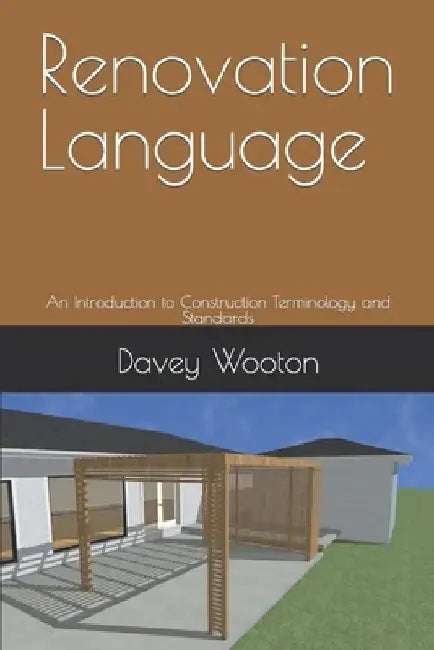 Renovation Language: An Introduction to Construction Terminology and Standards by Davey Wooton