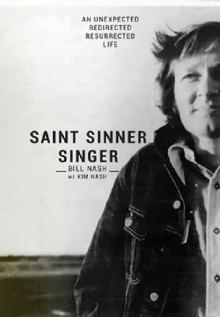 Saint Sinner Singer: An Unexpected, Redirected, Resurrected Life by Bill Nash