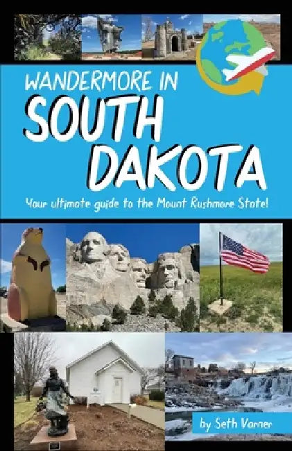 Wandermore in South Dakota: Your ultimate guide to the Mount Rushmore State! by Seth R. Varner