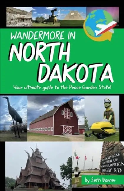 Wandermore in North Dakota: Your ultimate guide to the Peace Garden State! by Seth R. Varner