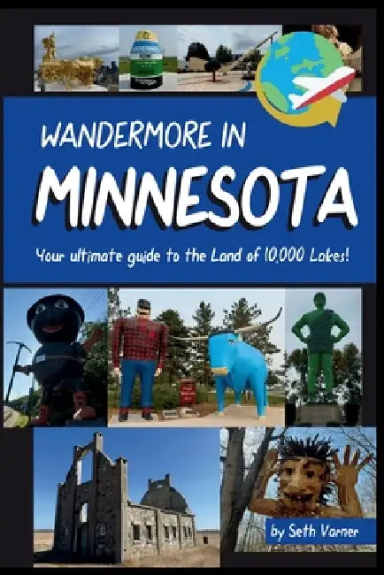 Wandermore in Minnesota: Your Ultimate Guide to the Land of 10,000 Lakes! by Seth R. Varner