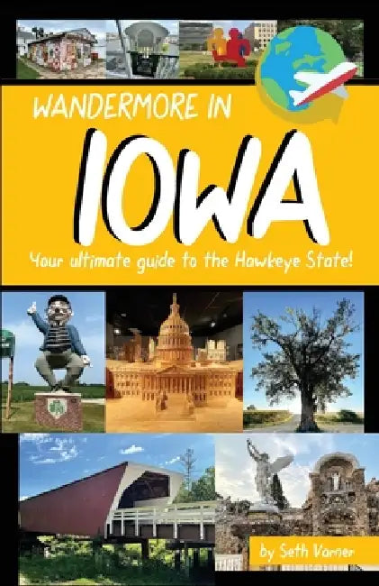 Wandermore in Iowa: Your ultimate guide to the Hawkeye State! by Seth R. Varner