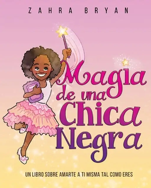 Magia de una chica negra: Un Libro Sobre Amarte a Ti Misma Tal Como Eres by Zahra Bryan
